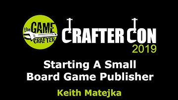Crafter Con 2019 - Keith Matejka: Starting a Small Board Game Publisher