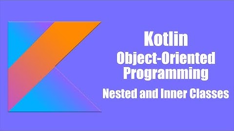 Inner and Nested Class - Kotlin Object Oriented Programming