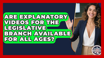 Are Explanatory Videos for the Legislative Branch Available for All Ages?