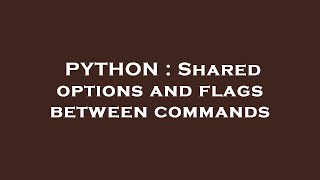 PYTHON : Shared options and flags between commands
