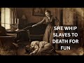 Story Of Eternal Cruelty The White Mistress Who Whipped Slaves For Pleasure 