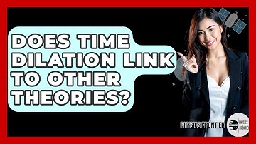 Does Time Dilation Link To Other Theories? - Physics Frontier