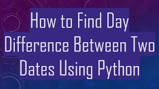 How to Find Day Difference Between Two Dates Using Python