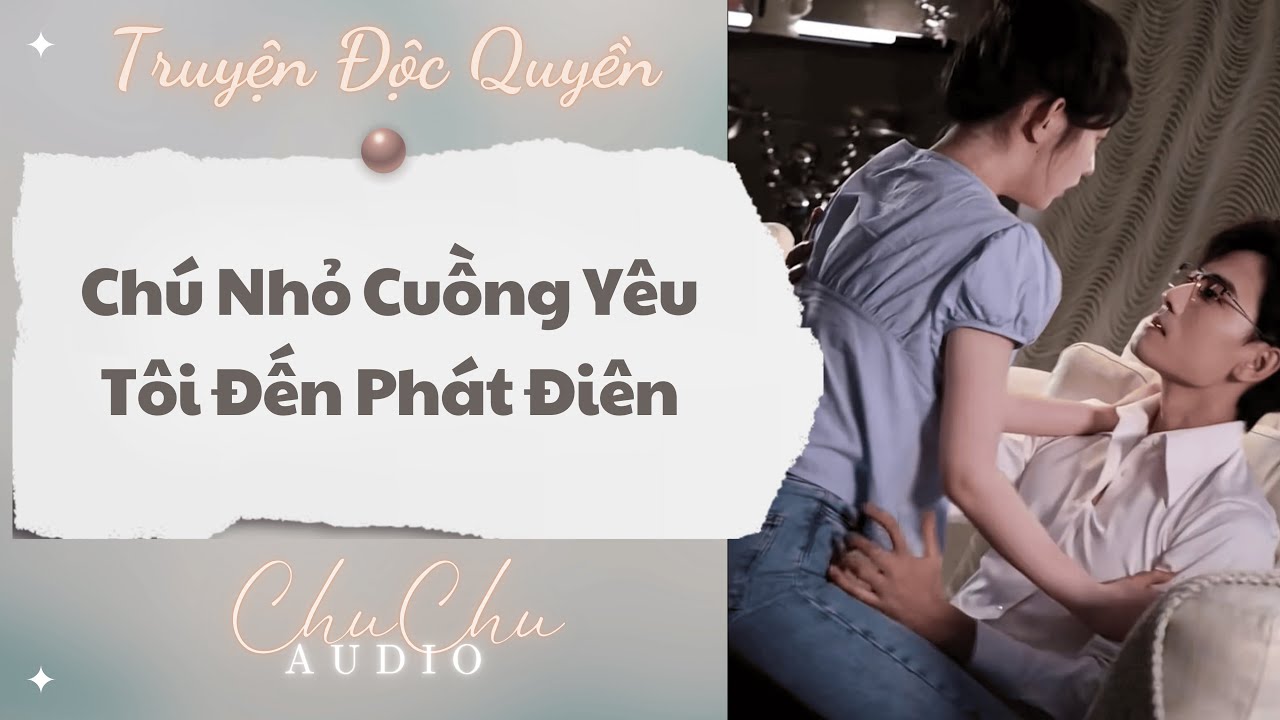 Truyện Audio || Chú Nhỏ Cuồng Yêu Tôi Đến Phát Điên  || ChuChu Audio