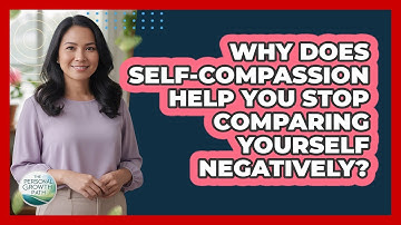 Why Does Self-compassion Help You Stop Comparing Yourself Negatively? - The Personal Growth Path