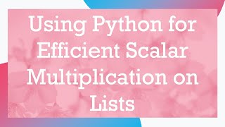 Famous Using Python for Efficient Scalar Multiplication on Lists Wealth