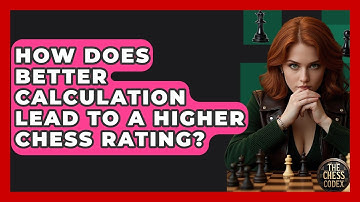 How Does Better Calculation Lead To A Higher Chess Rating? - The Chess Codex