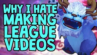 Why I Hate Making League of Legends Videos