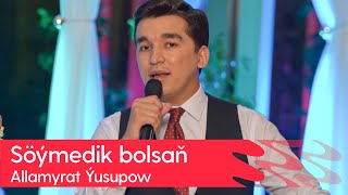 Allamyrat Yusupow - Soymedik bolsan | 2023