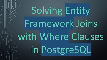 Solving Entity Framework Joins with Where Clauses in PostgreSQL