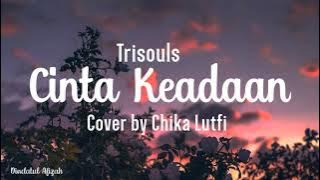 Cinta Keadaan - Trisouls || Cover by Chika Lutfi (Lirik)