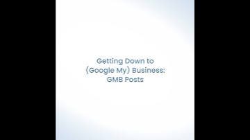 Getting Down to (Google My) Business- GMB Posts