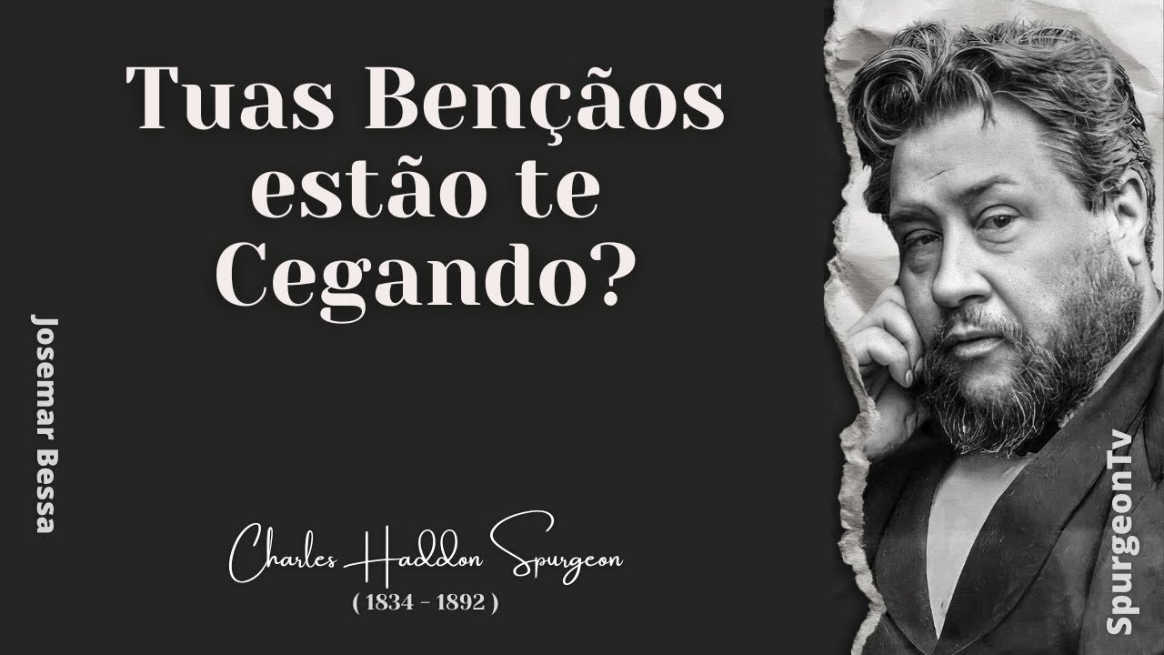 Tuas Bençãos estão te Cegando?  | C. H. Spurgeon ( 1834 - 1892 )  ​