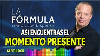 ESCUCHALO POR 7 DIAS Y CONECTATE AL MOMENTO PRESENTE | LA FÓRMULA DR JOE DISPENZA | EP 05