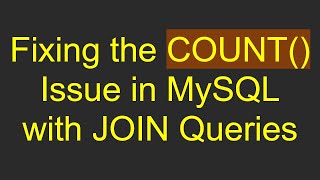 Fixing the COUNT() Issue in MySQL with JOIN Queries