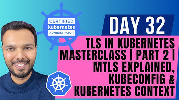 Day 32: TLS in Kubernetes MASTERCLASS | PART 2 | mTLS, kubeconfig & Kubernetes Context | CKA 2025