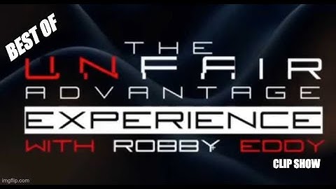 The Unfair Advantage Experience w/Robby Eddy Clip Show