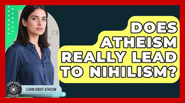 Does Atheism Really Lead To Nihilism? - Learn About Atheism