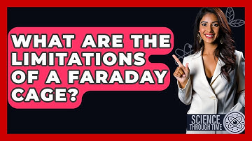 What Are The Limitations Of A Faraday Cage? - Science Through Time