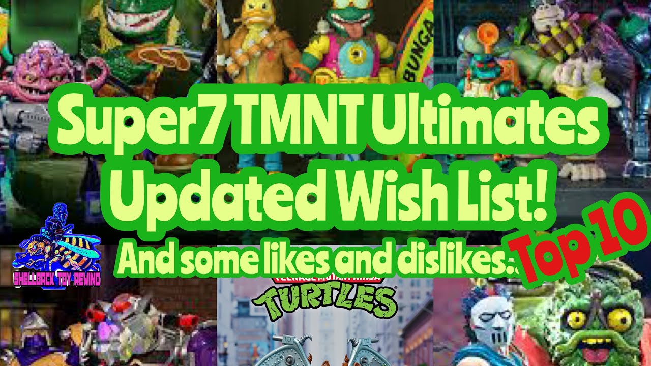 Super7 TMNT Ultimates UPDATED Wishlist! And some likes and dislikes..
