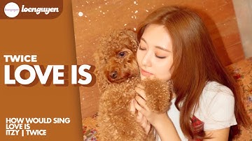 How Would TWICE Sing “LOVE is” - ITZY