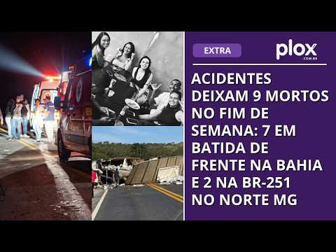Acidentes deixam 9 mortos no fim de semana: 7 em batida de frente na Bahia e 2 na BR-251 no Norte MG