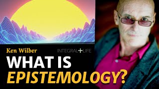 How Do We Know Stuff? | Ken Wilber & Corey deVos