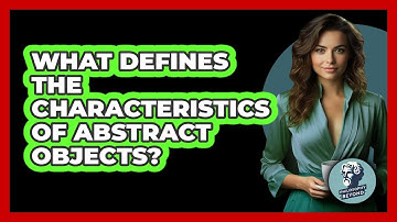 What Defines The Characteristics Of Abstract Objects?