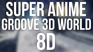 android52 - super anime groove 3d world (8D Audio)