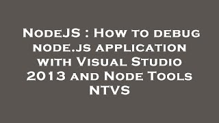 NodeJS : How to debug node.js application with Visual Studio 2013 and Node Tools NTVS