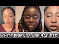 WHITE FRIENDS ARE RACISTS