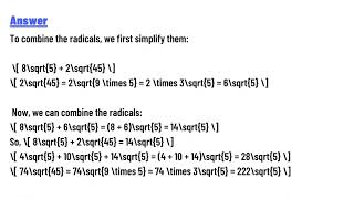 Combine these radicals. 8\sqrt(5)+2\sqrt(45) 4\sqrt(5) 10\sqrt(5) 14\sqrt(5) 74\sqrt(45)