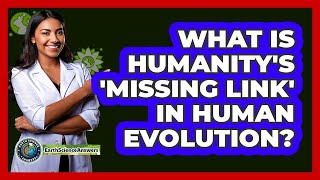 What Is Humanity's 'missing Link' In Human Evolution? - Earth Science Answers