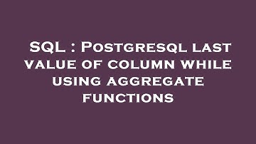 SQL : Postgresql last value of column while using aggregate functions