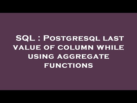 SQL : Postgresql last value of column while using aggregate functions