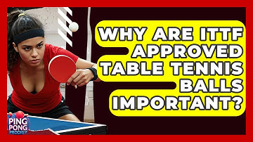 Why Are ITTF Approved Table Tennis Balls Important? - Ping Pong Prodigy