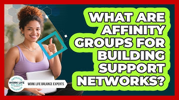 What Are Affinity Groups For Building Support Networks? - Work Life Balance Experts