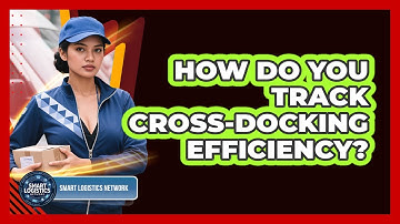 How Do You Track Cross-Docking Efficiency? - Smart Logistics Network