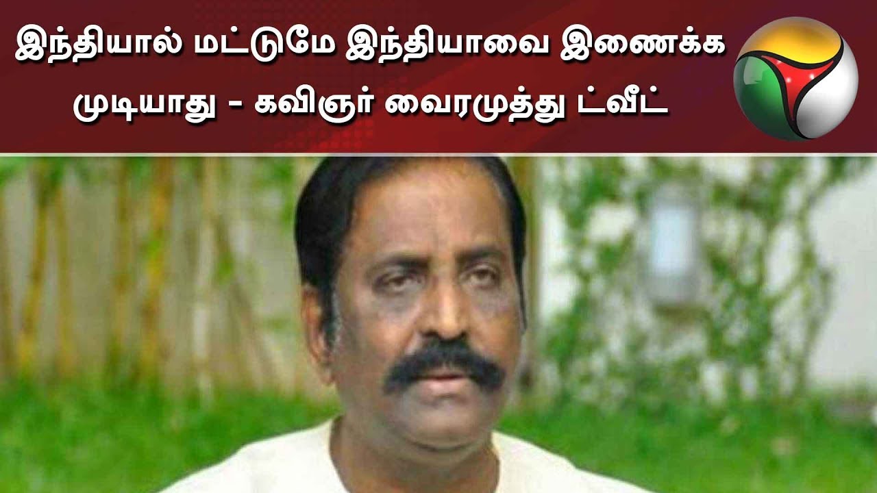 live tamil news 7 tv channels இந்தியால் மட்டுமே இந்தியாவை இணைக்க முடியாது - கவிஞர் வைரமுத்து ட்வீட்
