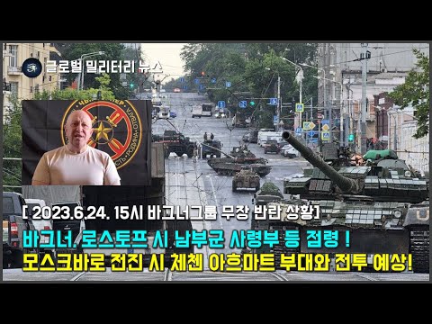[프리고진 반란 상황] 6월 24일 15시 바그너그룹, 남부군 사령부 등 로스토프시 점령 ! 모스크바로 전진 시 체첸 아흐마트 부대와 전투 예상!