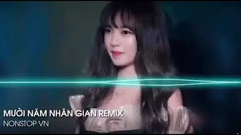 MƯỜI NĂM NHÂN GIAN REMIX #nhactre  #remix