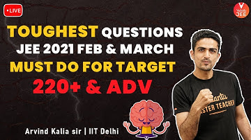 Toughest Questions - JEE 2021 Feb and March🔥| Must do for Target 220+ & Advanced | Arvind Kalia Sir