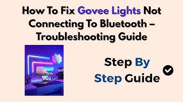 How To Fix Govee Lights Not Connecting To Bluetooth – Troubleshooting Guide
