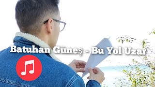 Batuhan Güneş - Bu Yol Uzar Official Video Music 