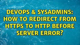 DevOps & SysAdmins: How to redirect from HTTPS to HTTP before server error? (2 Solutions!!)