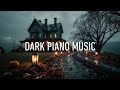 Dark Piano Music for Sleep | Mysterious Melodies from the Abandoned Mansion