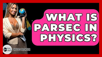 What Is Parsec In Physics? - Physics Frontier