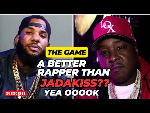 The Game a better rapper than Jadakiss?? YEA OOOOK