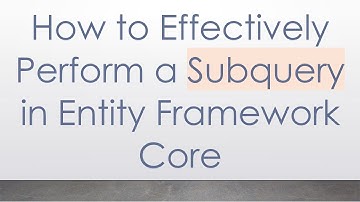 How to Effectively Perform a Subquery in Entity Framework Core