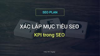 Xác lập mục tiêu SEO | KPI trong SEO | Search Engine Optimization - HAU NV Digital